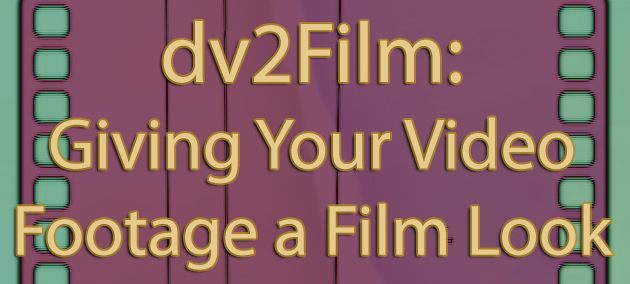 dv2Film - Giving Your Video a Film Look