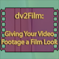 All  - dv2Film - Giving Your Video a Film Look